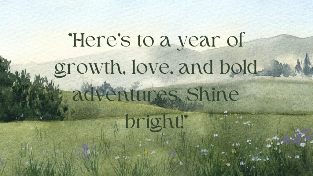 "Here's to a year of growth, love, and bold adventures. Shine bright!"